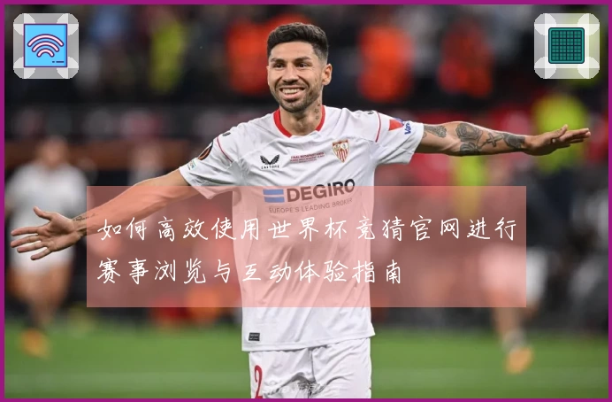如何高效使用世界杯竞猜官网进行赛事浏览与互动体验指南